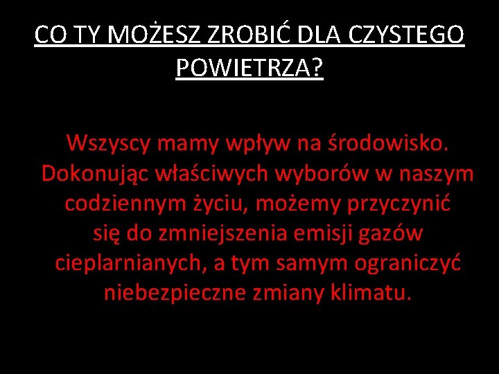 CO TY MOŻESZ ZROBIĆ DLA CZYSTEGO POWIETRZA? Wszyscy mamy wpływ na środowisko. Dokonując właściwych