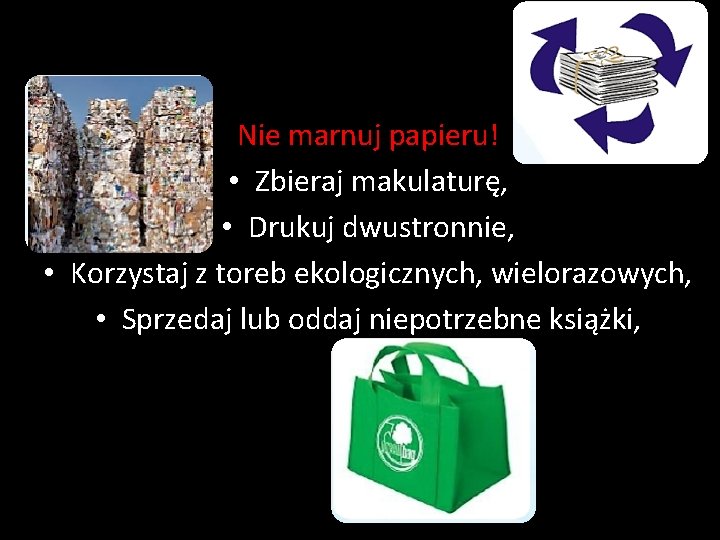 Nie marnuj papieru! • Zbieraj makulaturę, • Drukuj dwustronnie, • Korzystaj z toreb ekologicznych,