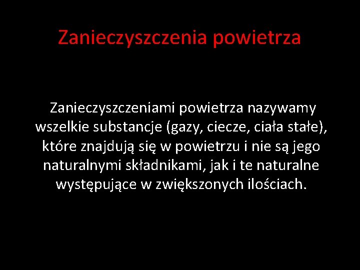 Zanieczyszczenia powietrza Zanieczyszczeniami powietrza nazywamy wszelkie substancje (gazy, ciecze, ciała stałe), które znajdują się