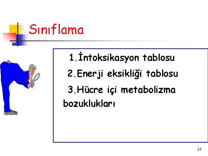 Sınıflama 1. İntoksikasyon tablosu 2. Enerji eksikliği tablosu 3. Hücre içi metabolizma bozuklukları 14