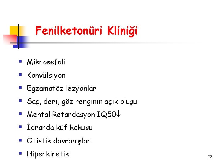 Fenilketonüri Kliniği § § § § Mikrosefali Konvülsiyon Egzamatöz lezyonlar Saç, deri, göz renginin