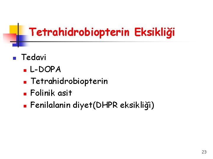 Tetrahidrobiopterin Eksikliği Tedavi L-DOPA Tetrahidrobiopterin Folinik asit Fenilalanin diyet(DHPR eksikliği) 23 