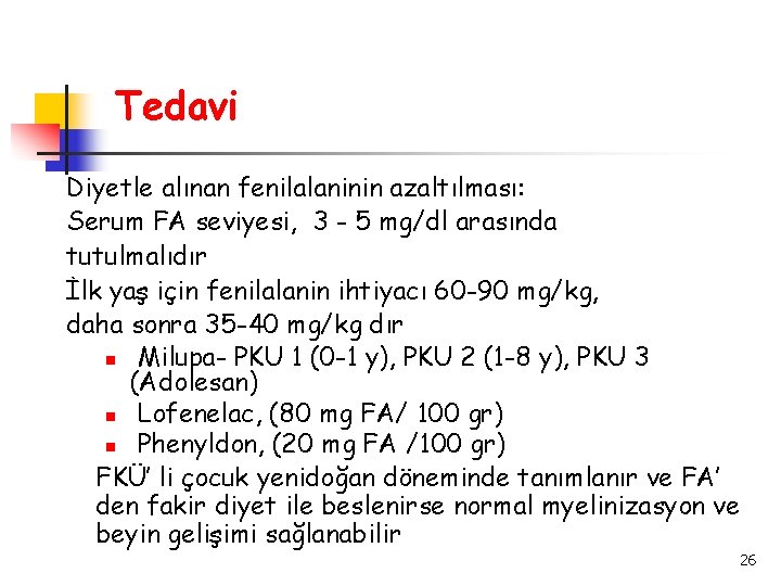 Tedavi Diyetle alınan fenilalaninin azaltılması: Serum FA seviyesi, 3 - 5 mg/dl arasında tutulmalıdır