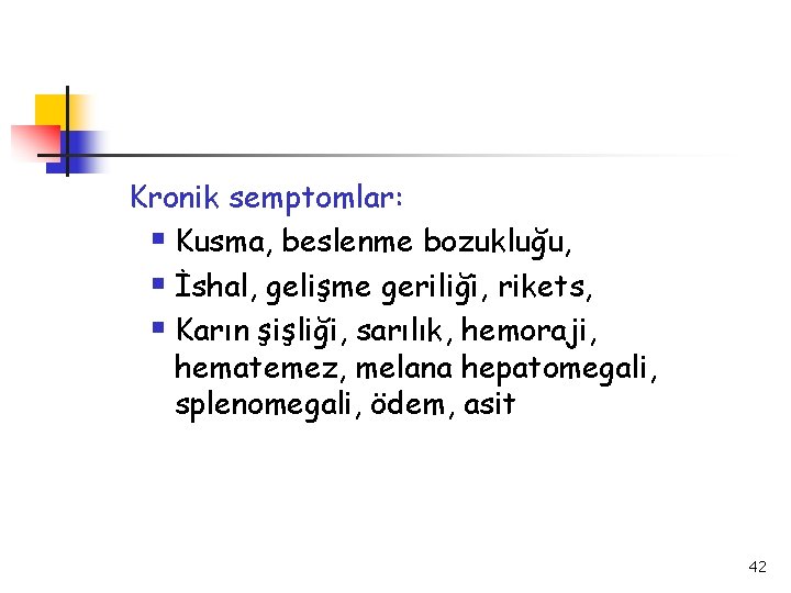 Kronik semptomlar: § Kusma, beslenme bozukluğu, § İshal, gelişme geriliği, rikets, § Karın şişliği,