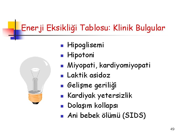 Enerji Eksikliği Tablosu: Klinik Bulgular Hipoglisemi Hipotoni Miyopati, kardiyomiyopati Laktik asidoz Gelişme geriliği Kardiyak