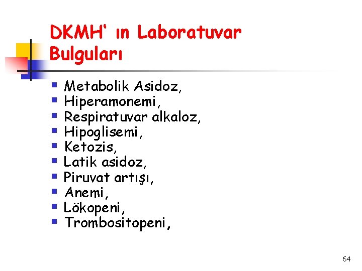 DKMH‘ ın Laboratuvar Bulguları § § § § § Metabolik Asidoz, Hiperamonemi, Respiratuvar alkaloz,