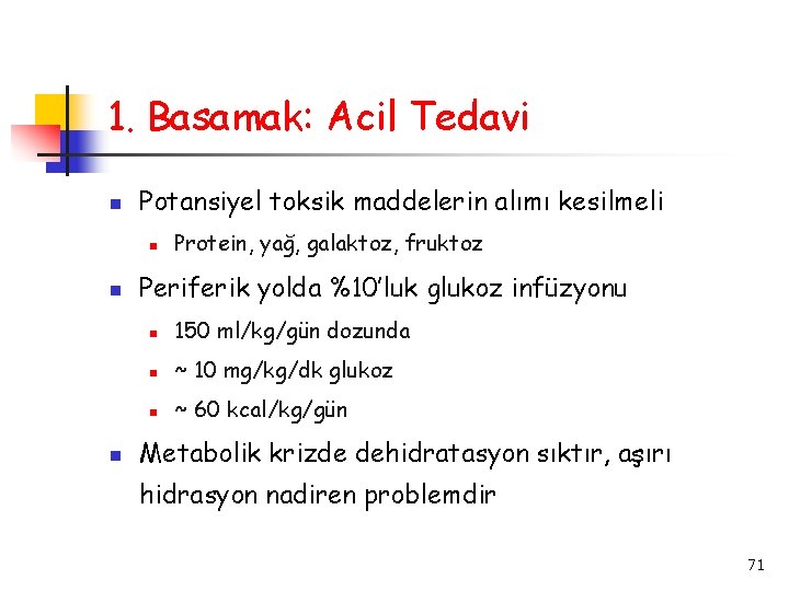 1. Basamak: Acil Tedavi Potansiyel toksik maddelerin alımı kesilmeli Protein, yağ, galaktoz, fruktoz Periferik