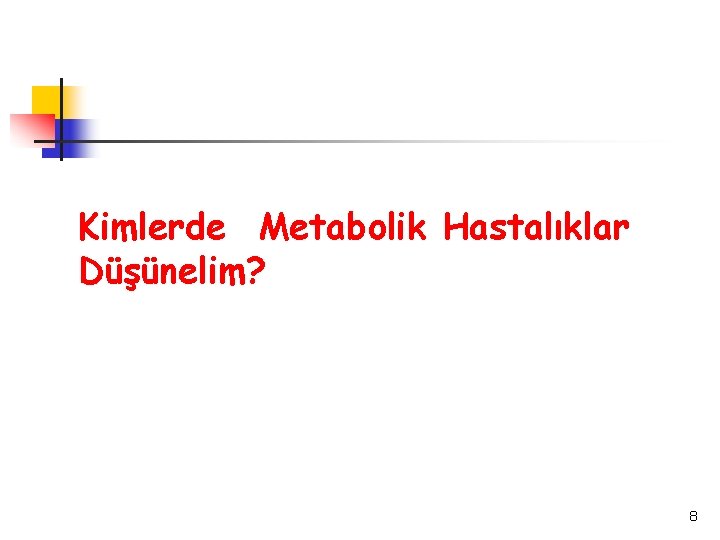 Kimlerde Metabolik Hastalıklar Düşünelim? 8 