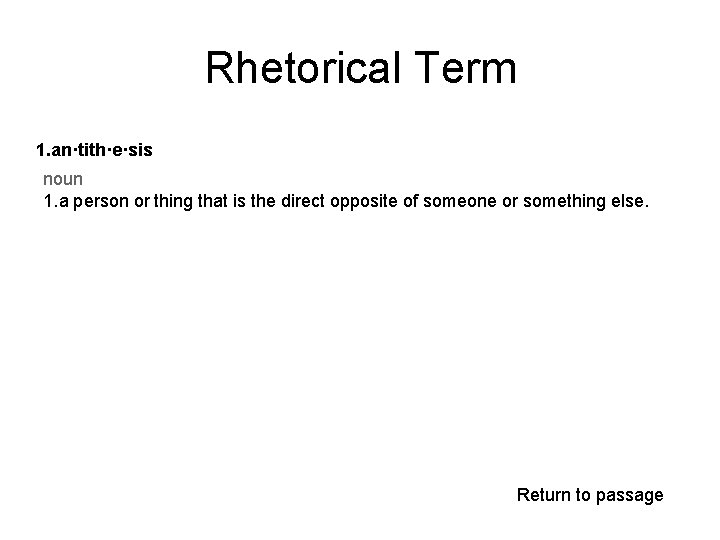 Rhetorical Term 1. an·tith·e·sis noun 1. a person or thing that is the direct