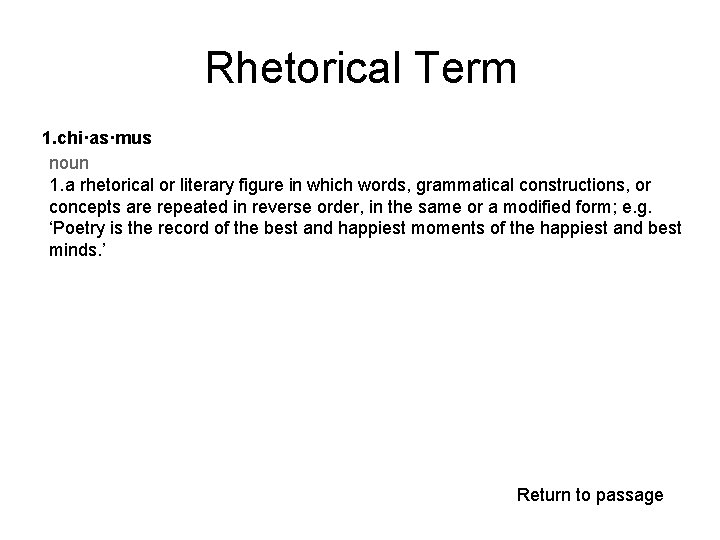 Rhetorical Term 1. chi·as·mus noun 1. a rhetorical or literary figure in which words,