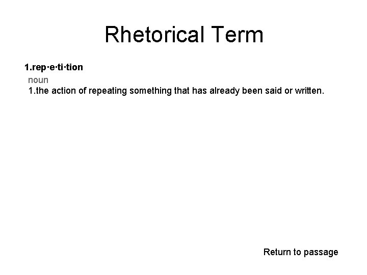 Rhetorical Term 1. rep·e·ti·tion noun 1. the action of repeating something that has already