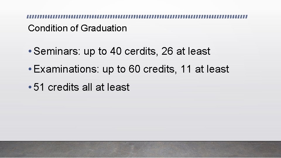 Condition of Graduation • Seminars: up to 40 cerdits, 26 at least • Examinations: