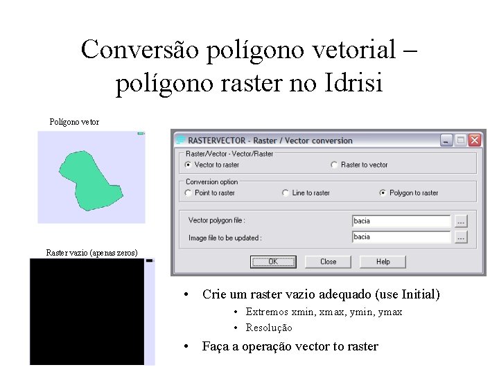 Conversão polígono vetorial – polígono raster no Idrisi Polígono vetor Raster vazio (apenas zeros)
