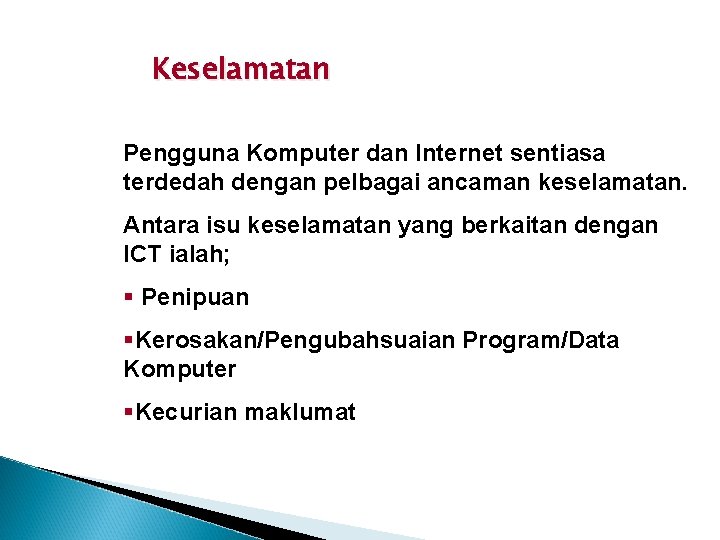 Keselamatan Pengguna Komputer dan Internet sentiasa terdedah dengan pelbagai ancaman keselamatan. Antara isu keselamatan