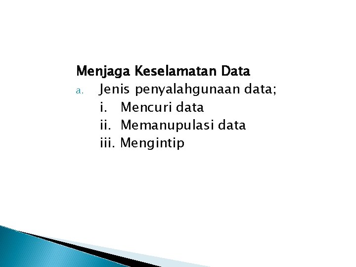 Menjaga Keselamatan Data a. Jenis penyalahgunaan data; i. Mencuri data ii. Memanupulasi data iii.