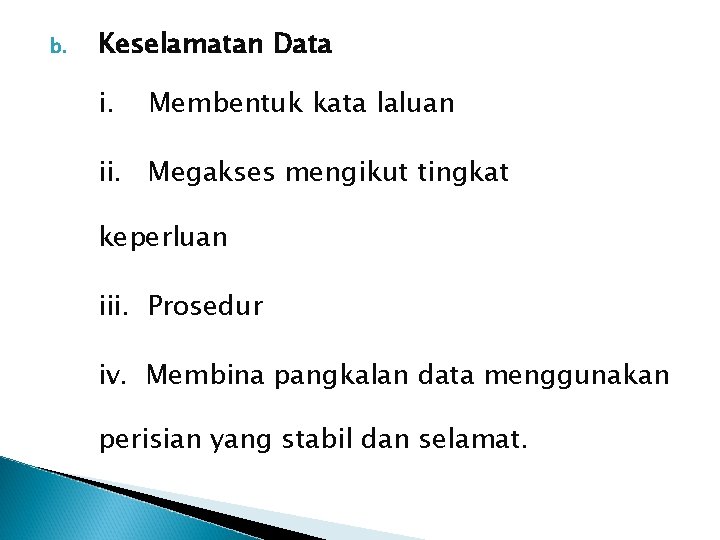 b. Keselamatan Data i. Membentuk kata laluan ii. Megakses mengikut tingkat keperluan iii. Prosedur