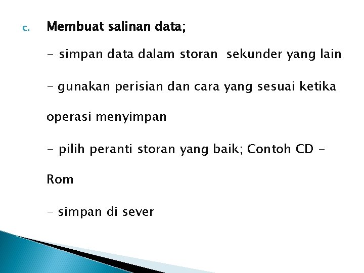 c. Membuat salinan data; - simpan data dalam storan sekunder yang lain - gunakan