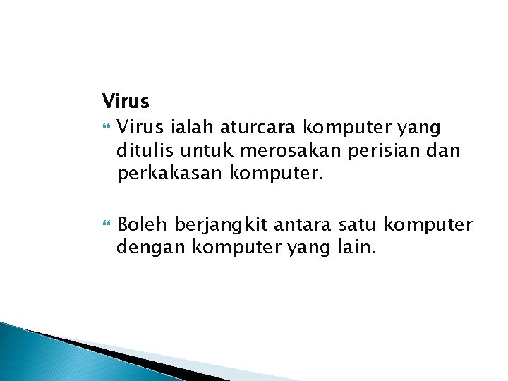Virus ialah aturcara komputer yang ditulis untuk merosakan perisian dan perkakasan komputer. Boleh berjangkit