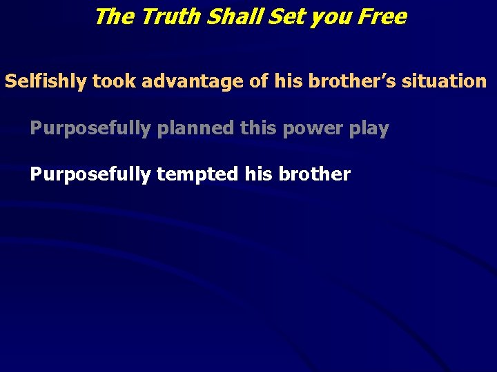 The Truth Shall Set you Free Selfishly took advantage of his brother’s situation Purposefully