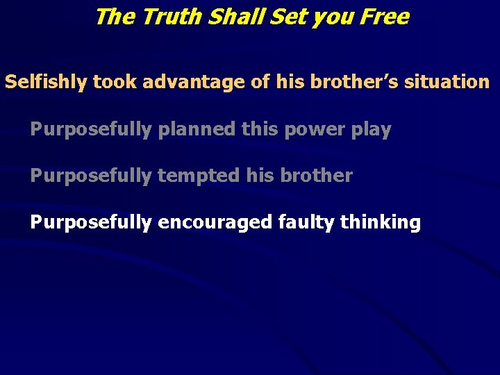 The Truth Shall Set you Free Selfishly took advantage of his brother’s situation Purposefully