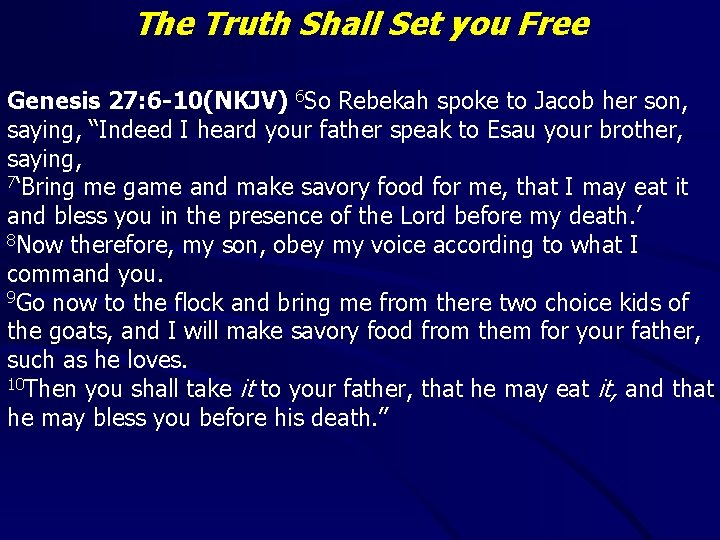 The Truth Shall Set you Free Genesis 27: 6 -10(NKJV) 6 So Rebekah spoke