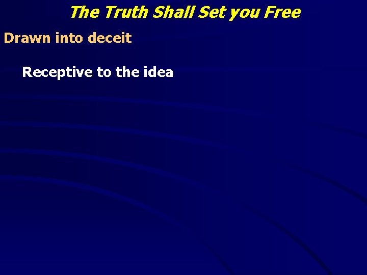 The Truth Shall Set you Free Drawn into deceit Receptive to the idea 