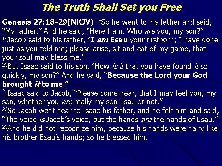 The Truth Shall Set you Free Genesis 27: 18 -29(NKJV) 18 So he went