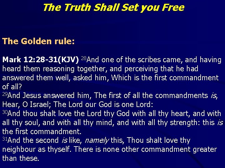 The Truth Shall Set you Free The Golden rule: Mark 12: 28 -31(KJV) 28