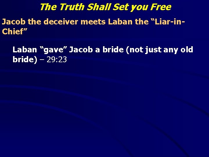 The Truth Shall Set you Free Jacob the deceiver meets Laban the “Liar-in. Chief”