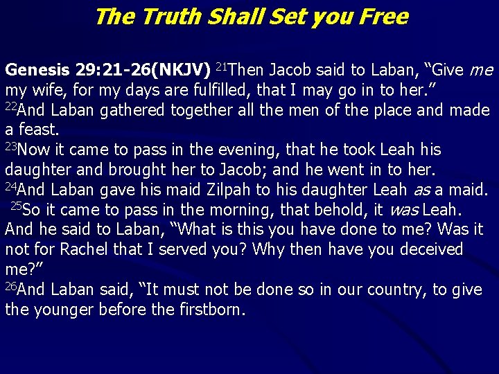 The Truth Shall Set you Free Genesis 29: 21 -26(NKJV) 21 Then Jacob said
