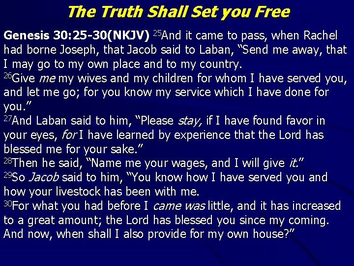 The Truth Shall Set you Free Genesis 30: 25 -30(NKJV) 25 And it came