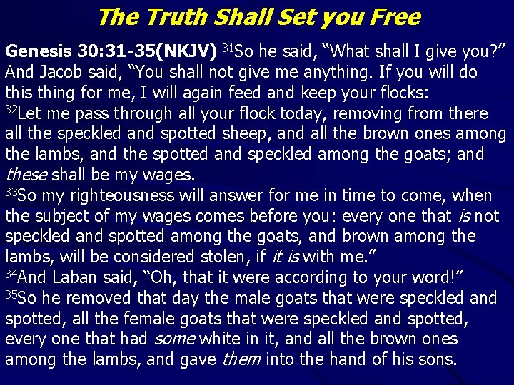 The Truth Shall Set you Free Genesis 30: 31 -35(NKJV) 31 So he said,