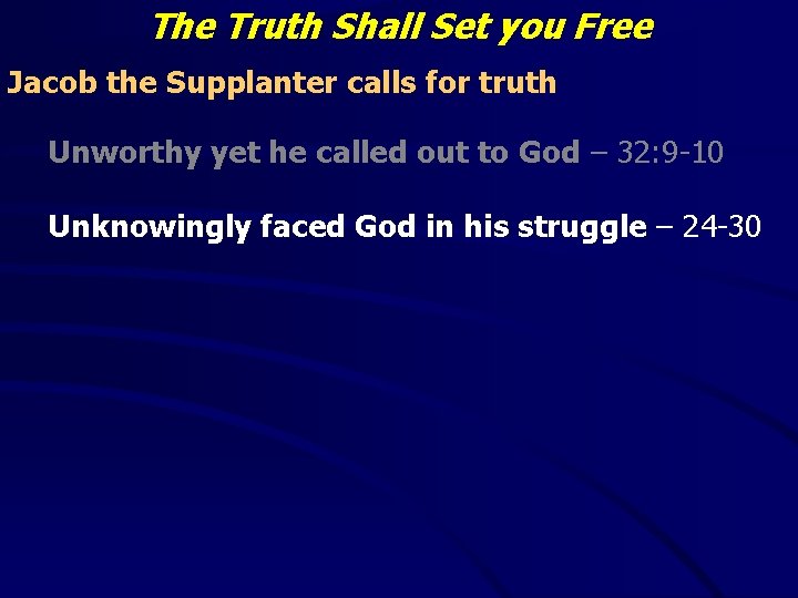 The Truth Shall Set you Free Jacob the Supplanter calls for truth Unworthy yet