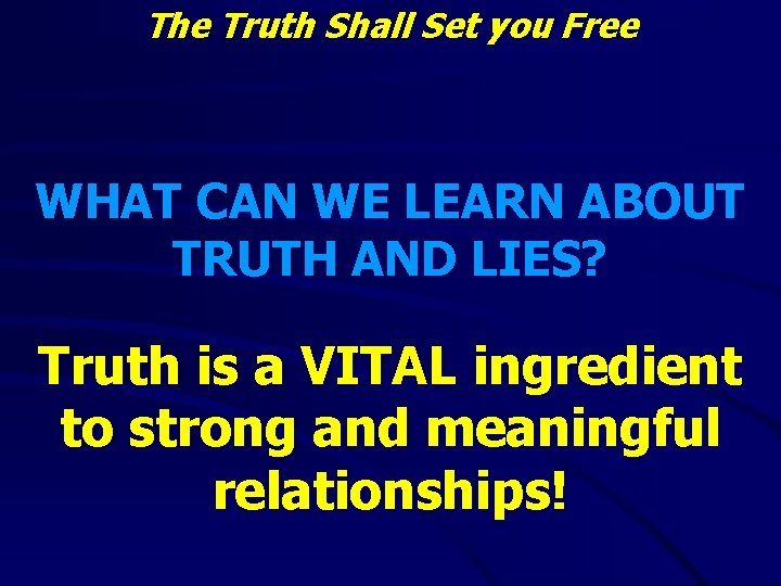 The Truth Shall Set you Free WHAT CAN WE LEARN ABOUT TRUTH AND LIES?