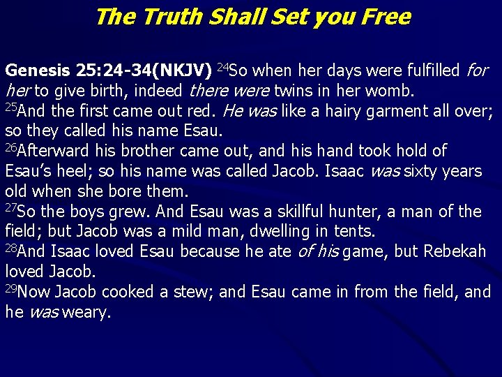 The Truth Shall Set you Free Genesis 25: 24 -34(NKJV) 24 So when her