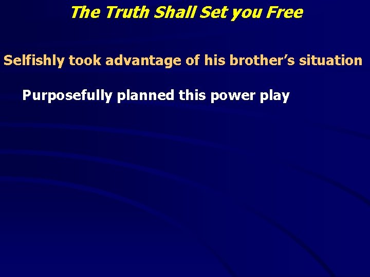 The Truth Shall Set you Free Selfishly took advantage of his brother’s situation Purposefully