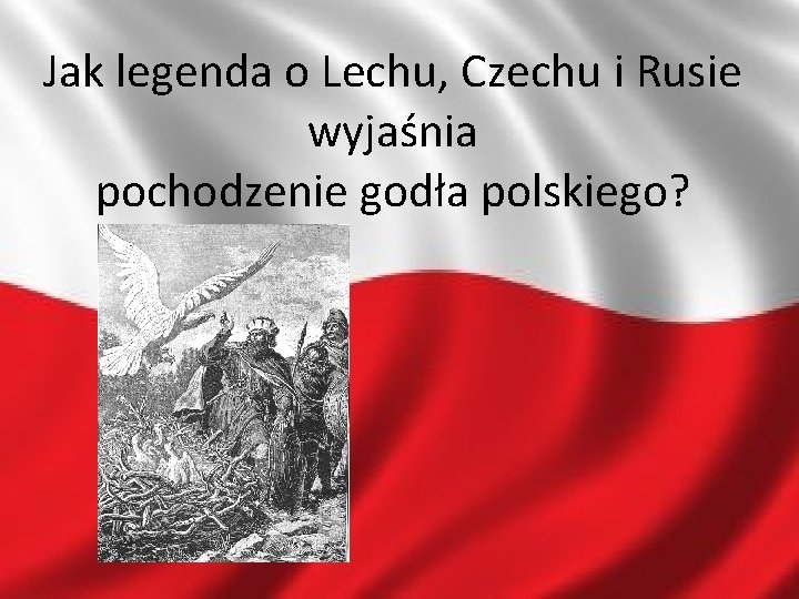 Jak legenda o Lechu, Czechu i Rusie wyjaśnia pochodzenie godła polskiego? 11 -4 -8