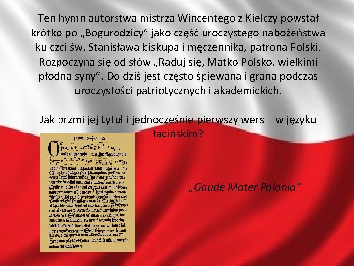 Ten hymn autorstwa mistrza Wincentego z Kielczy powstał krótko po „Bogurodzicy” jako część uroczystego