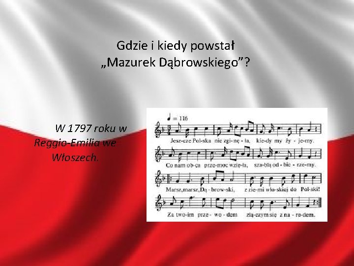Gdzie i kiedy powstał „Mazurek Dąbrowskiego”? W 1797 roku w Reggio-Emilia we Włoszech. 11