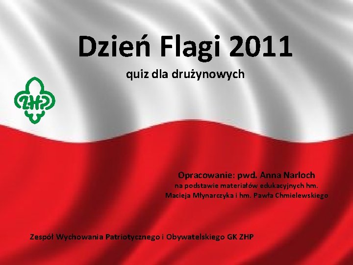 Dzień Flagi 2011 quiz dla drużynowych Kliknij, aby edytować styl wzorca podtytułu Opracowanie: pwd.