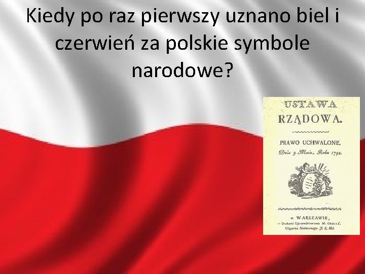 Kiedy po raz pierwszy uznano biel i czerwień za polskie symbole narodowe? 11 -4