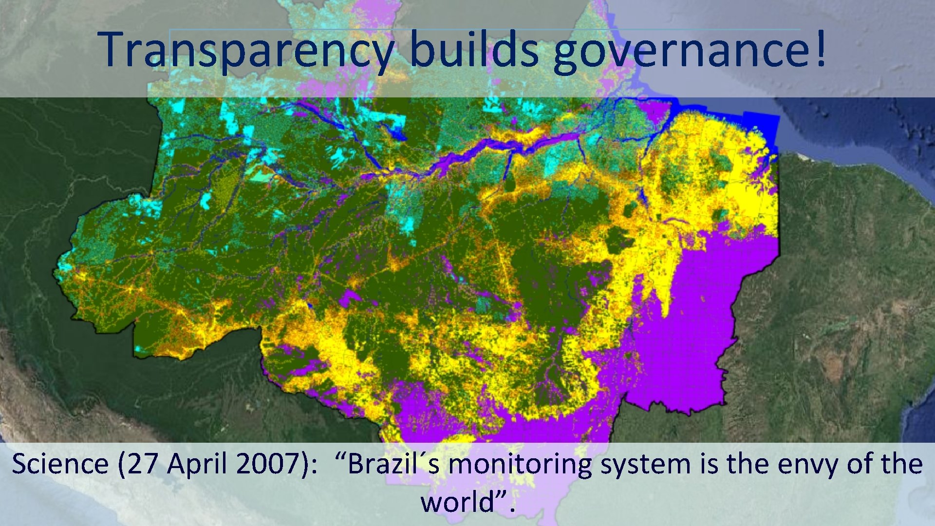 Transparency builds governance! Science (27 April 2007): “Brazil´s monitoring system is the envy of