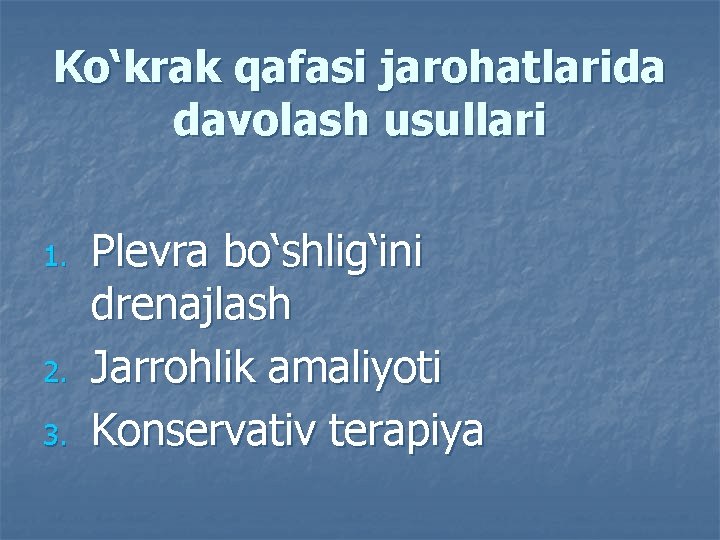 Ko‘krak qafasi jarohatlarida davolash usullari 1. 2. 3. Plevra bo‘shlig‘ini drenajlash Jarrohlik amaliyoti Konservativ