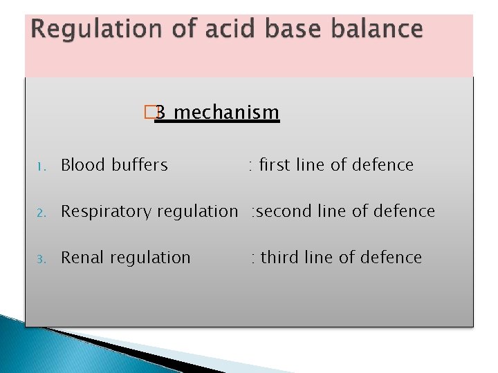 � 3 mechanism 1. Blood buffers : first line of defence 2. Respiratory regulation