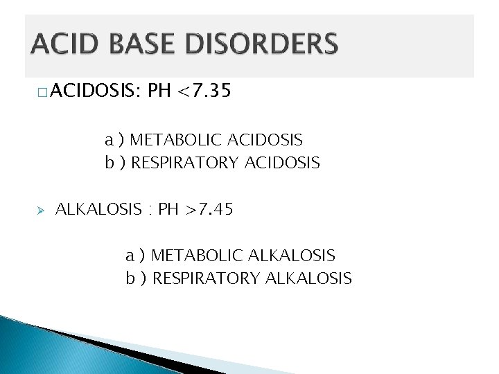 � ACIDOSIS: PH <7. 35 a ) METABOLIC ACIDOSIS b ) RESPIRATORY ACIDOSIS ALKALOSIS