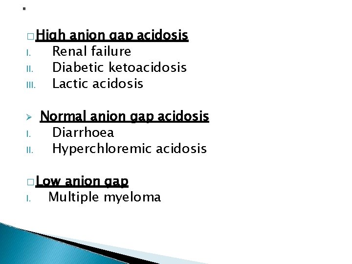 � High I. III. I. II. anion gap acidosis Renal failure Diabetic ketoacidosis Lactic