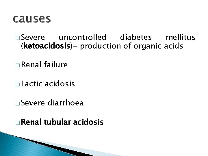 � Severe uncontrolled diabetes mellitus (ketoacidosis)- production of organic acids � Renal failure �