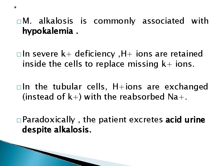 � M. alkalosis is commonly associated with hypokalemia. � In severe k+ deficiency ,