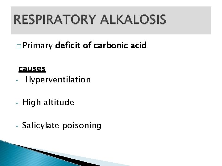 � Primary deficit of carbonic acid causes • Hyperventilation • High altitude • Salicylate