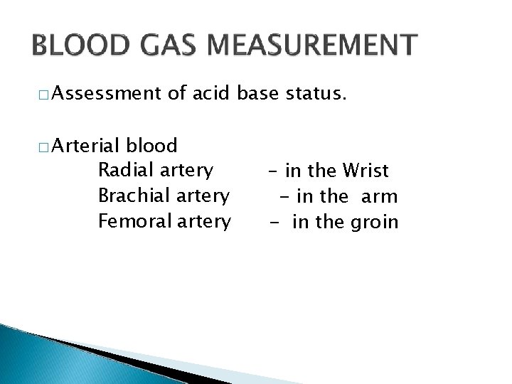 � Assessment � Arterial of acid base status. blood Radial artery Brachial artery Femoral